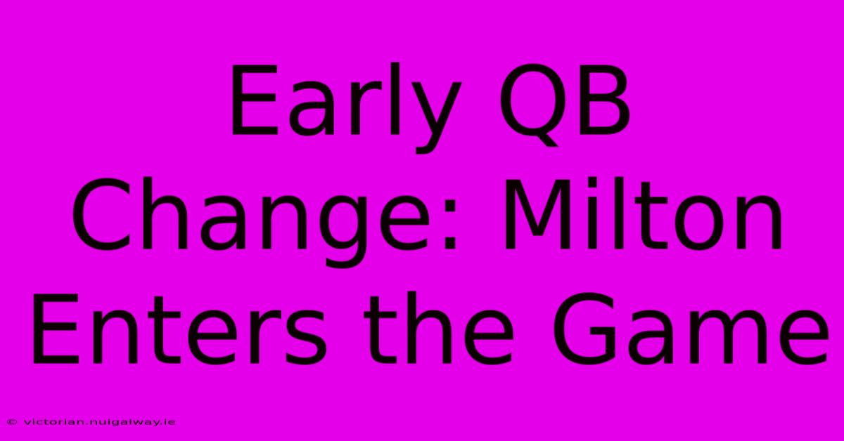 Early QB Change: Milton Enters The Game