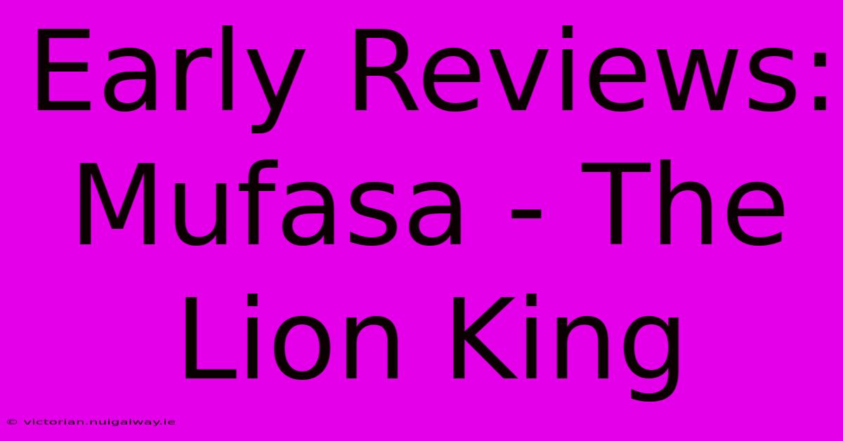 Early Reviews: Mufasa - The Lion King