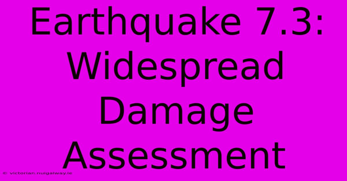 Earthquake 7.3: Widespread Damage Assessment