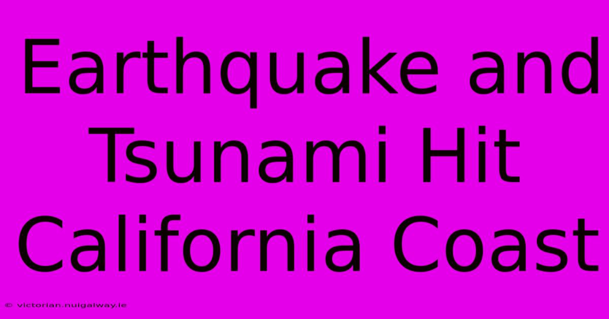 Earthquake And Tsunami Hit California Coast