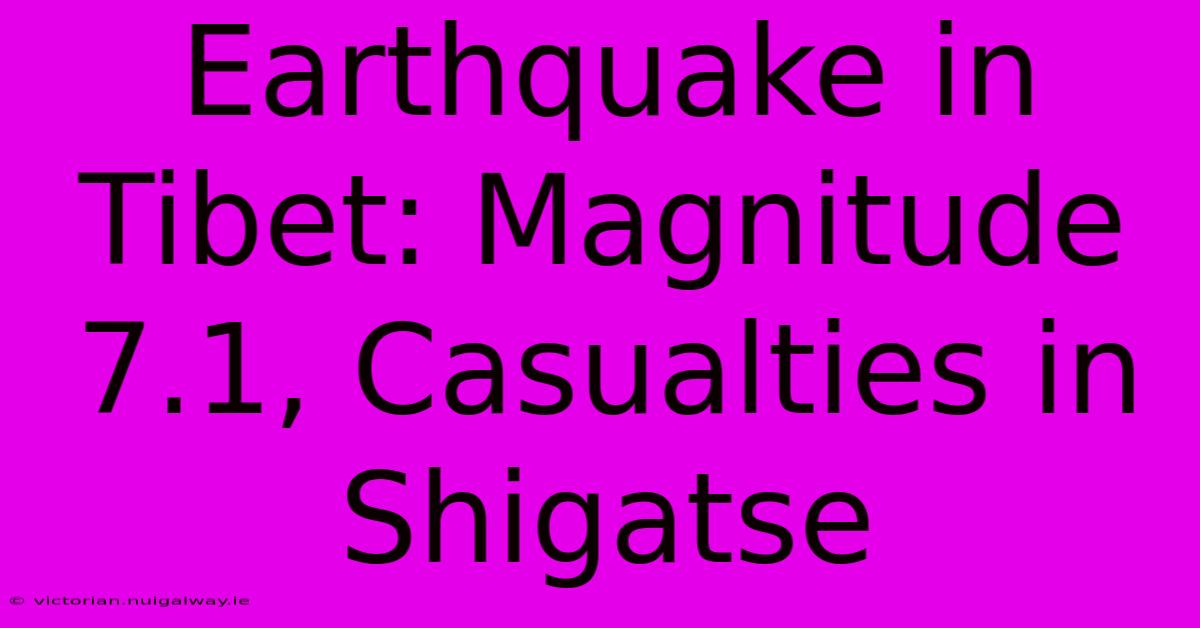 Earthquake In Tibet: Magnitude 7.1, Casualties In Shigatse