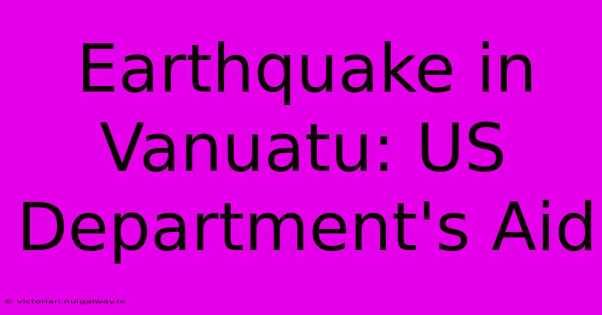 Earthquake In Vanuatu: US Department's Aid