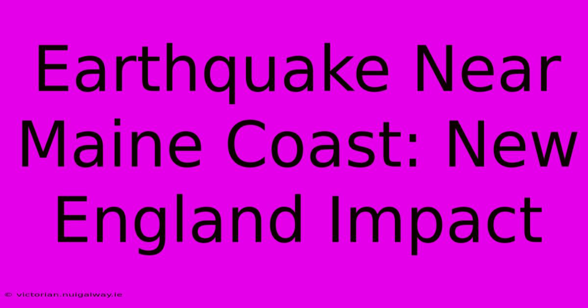 Earthquake Near Maine Coast: New England Impact