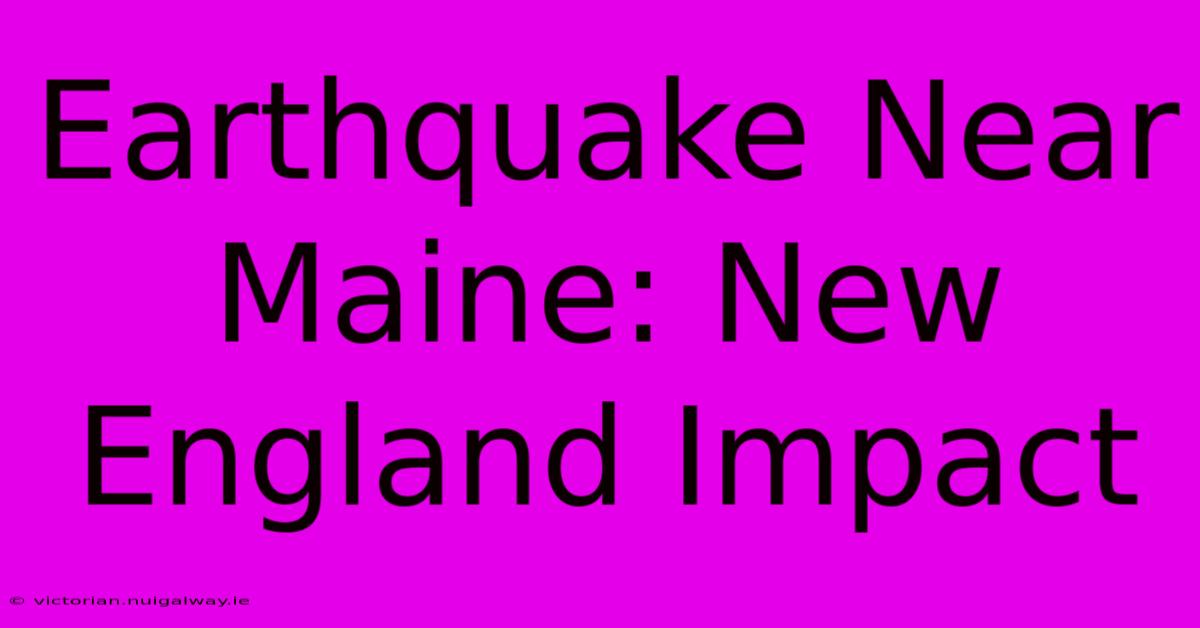 Earthquake Near Maine: New England Impact