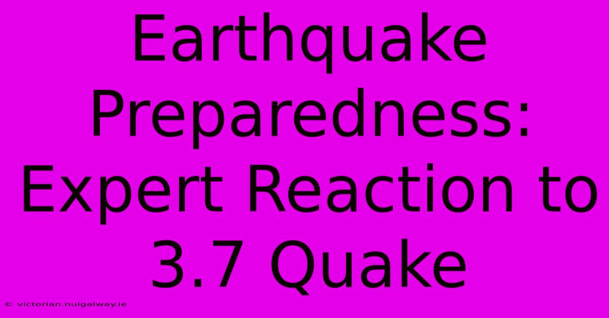 Earthquake Preparedness: Expert Reaction To 3.7 Quake