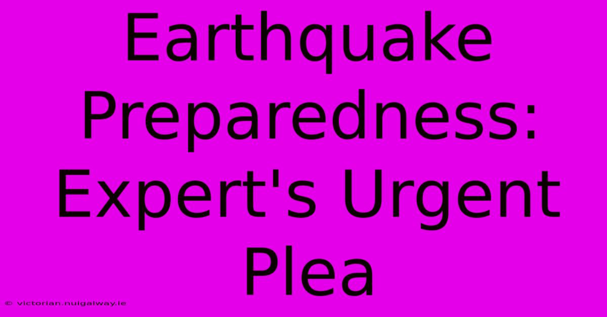 Earthquake Preparedness: Expert's Urgent Plea