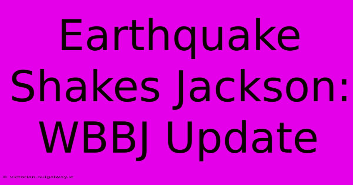 Earthquake Shakes Jackson: WBBJ Update