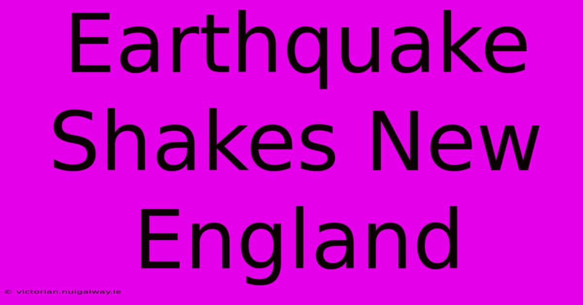 Earthquake Shakes New England