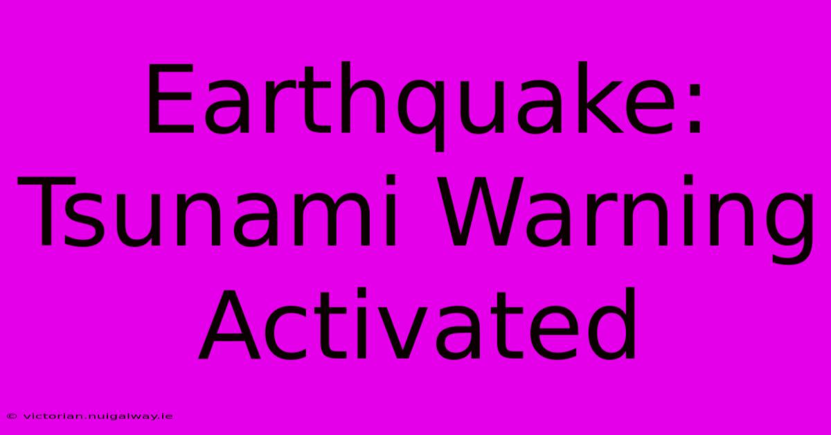 Earthquake: Tsunami Warning Activated