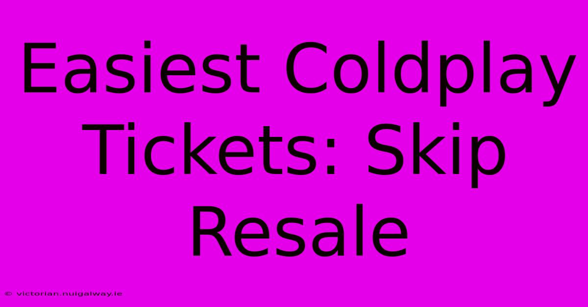 Easiest Coldplay Tickets: Skip Resale