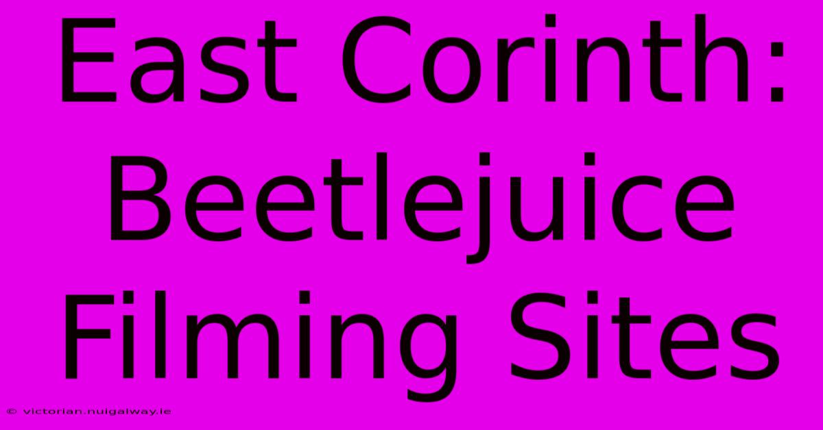 East Corinth: Beetlejuice Filming Sites