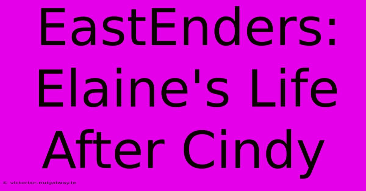 EastEnders: Elaine's Life After Cindy