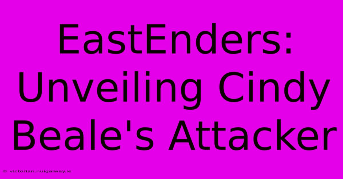 EastEnders: Unveiling Cindy Beale's Attacker