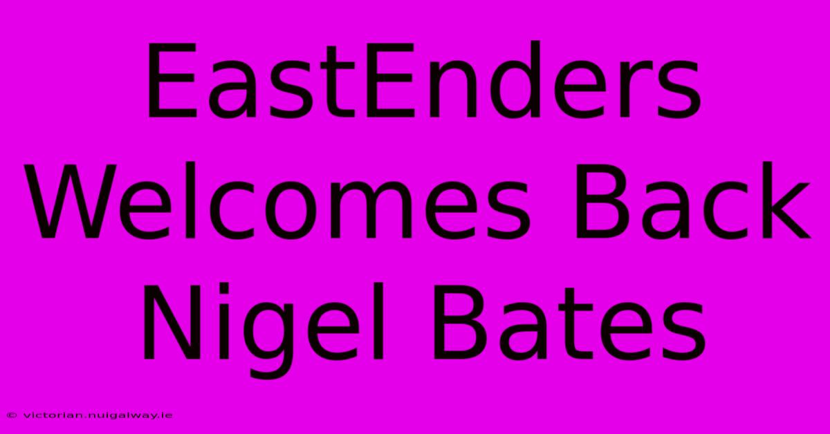 EastEnders Welcomes Back Nigel Bates