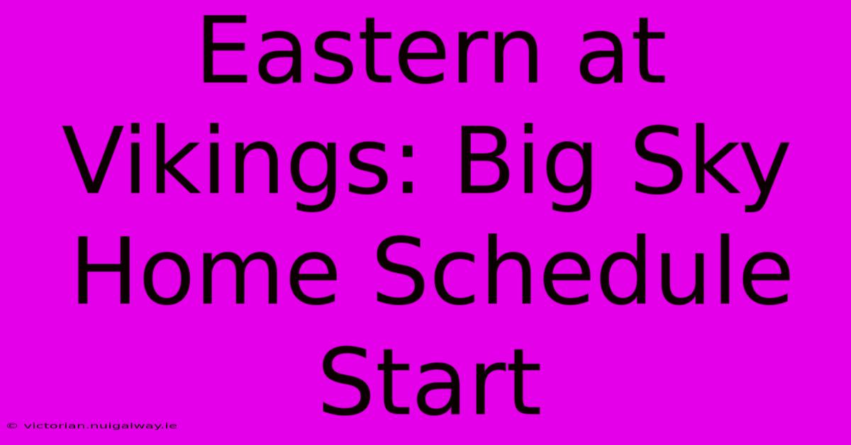 Eastern At Vikings: Big Sky Home Schedule Start