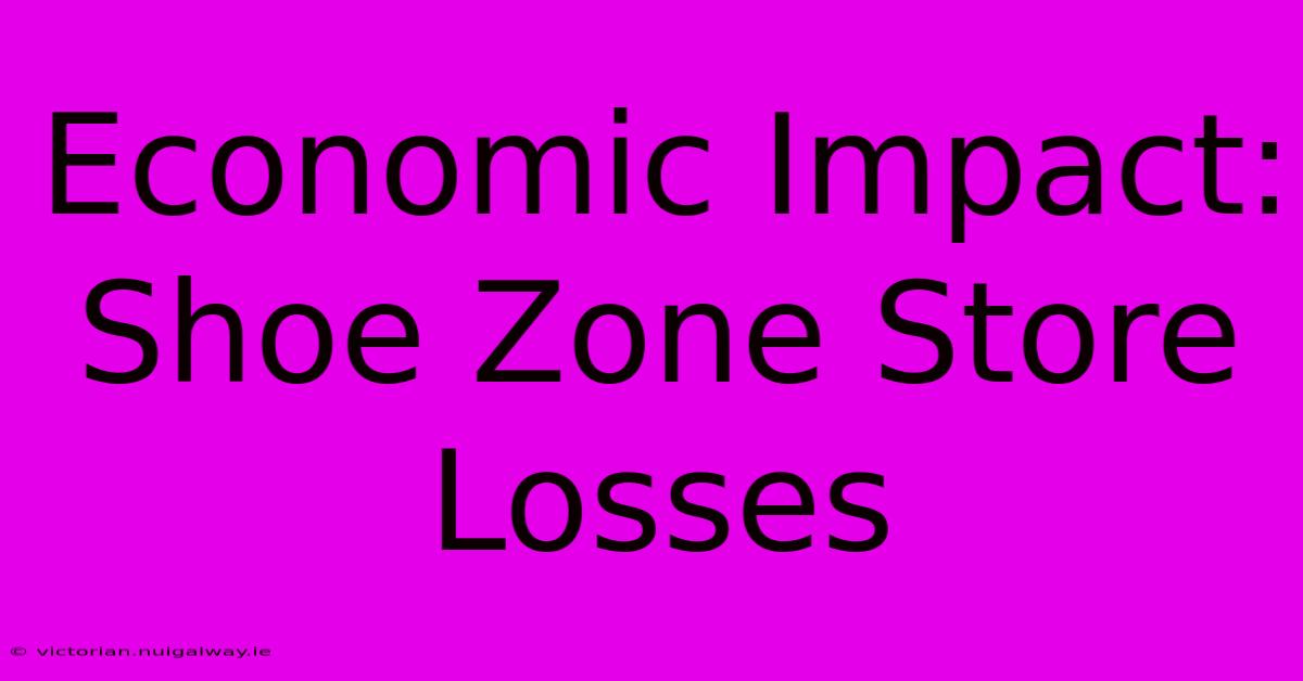 Economic Impact: Shoe Zone Store Losses