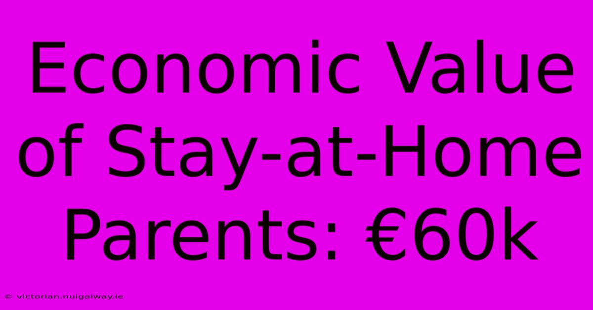 Economic Value Of Stay-at-Home Parents: €60k