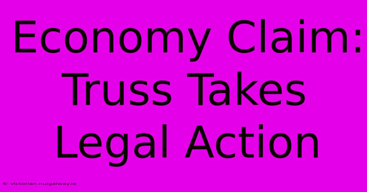 Economy Claim: Truss Takes Legal Action