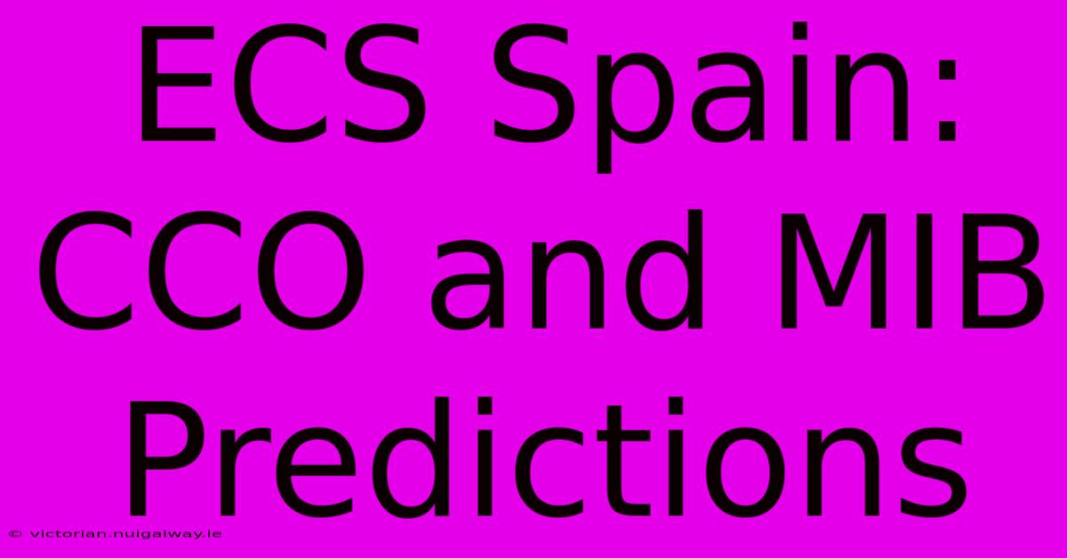 ECS Spain: CCO And MIB Predictions