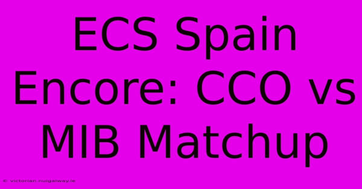 ECS Spain Encore: CCO Vs MIB Matchup