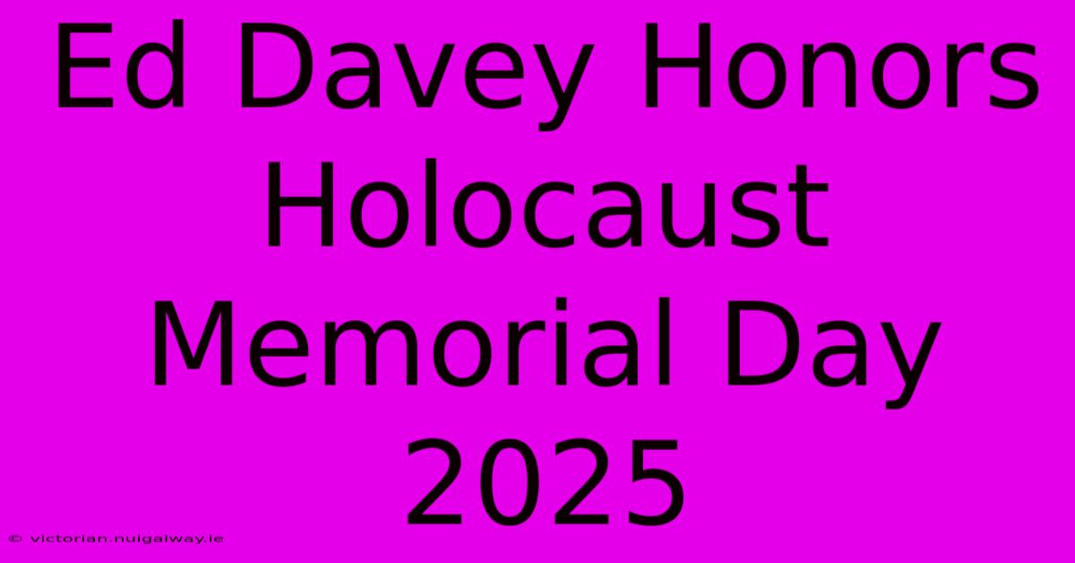 Ed Davey Honors Holocaust Memorial Day 2025