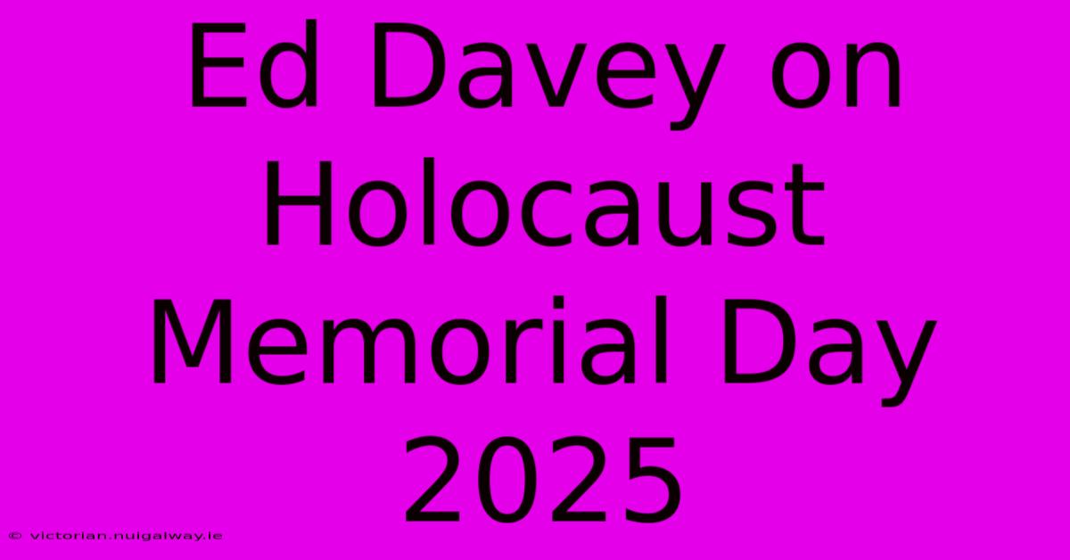 Ed Davey On Holocaust Memorial Day 2025