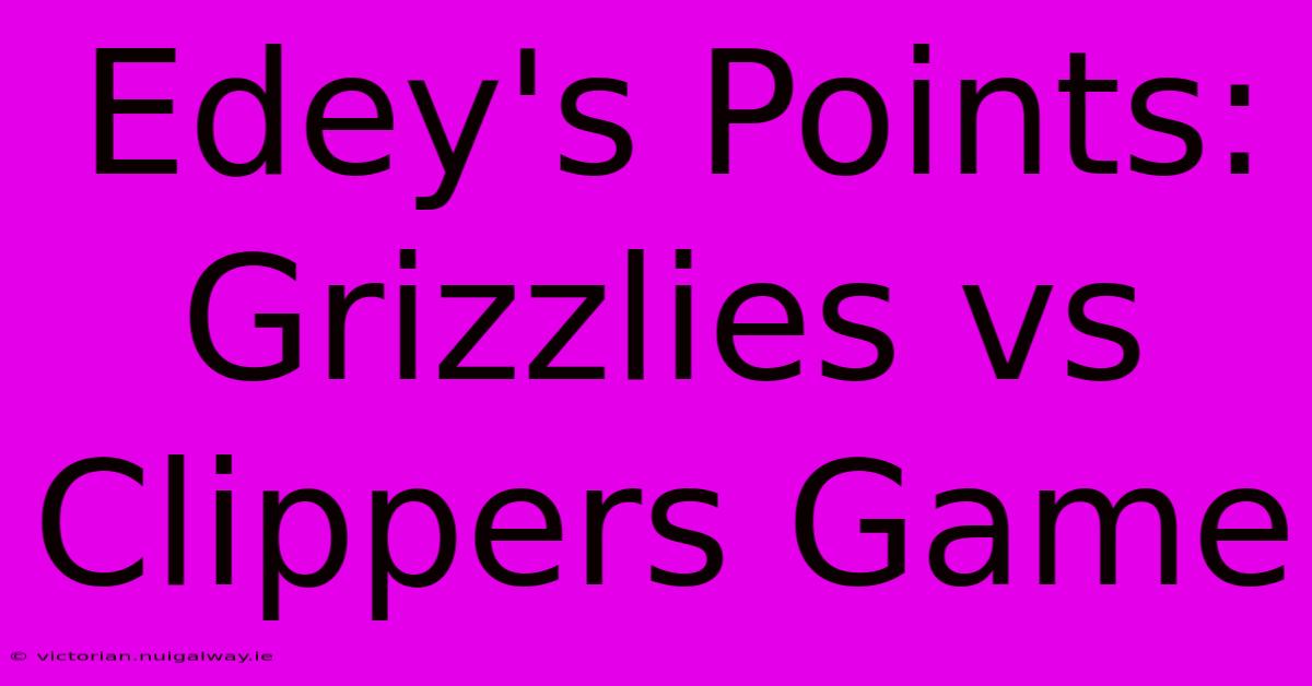 Edey's Points: Grizzlies Vs Clippers Game