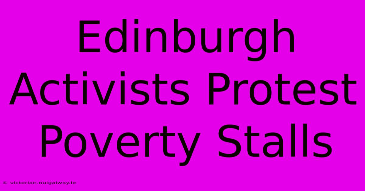 Edinburgh Activists Protest Poverty Stalls