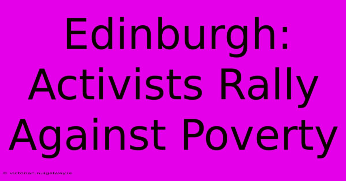 Edinburgh: Activists Rally Against Poverty