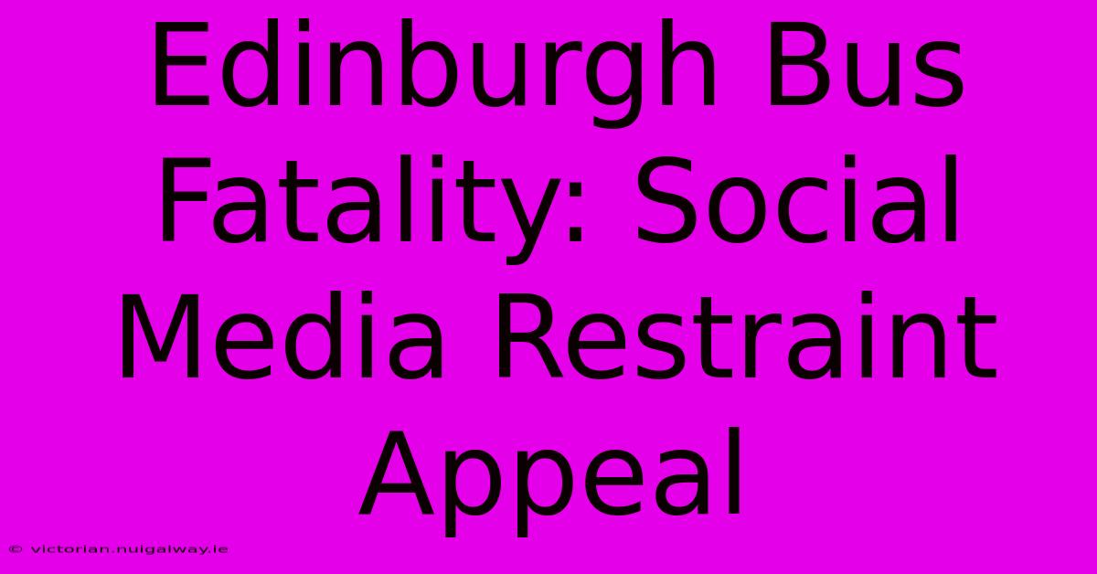 Edinburgh Bus Fatality: Social Media Restraint Appeal