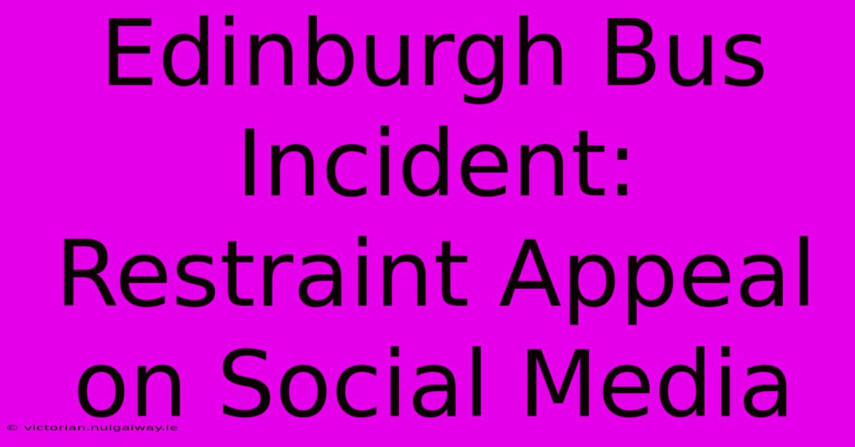 Edinburgh Bus Incident: Restraint Appeal On Social Media