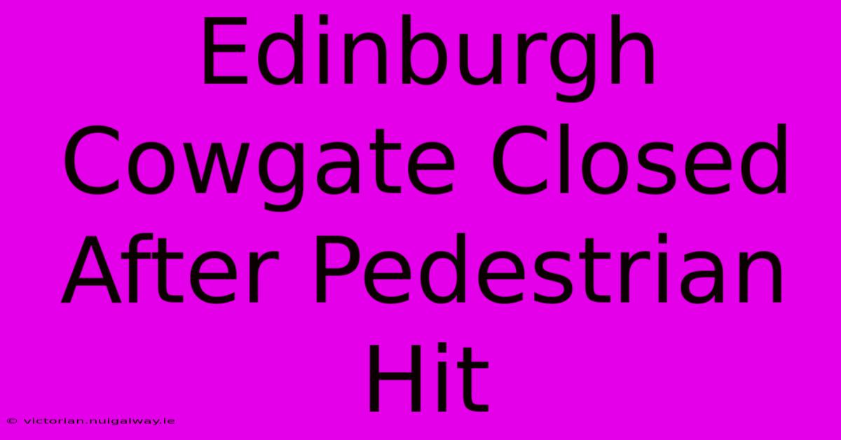 Edinburgh Cowgate Closed After Pedestrian Hit