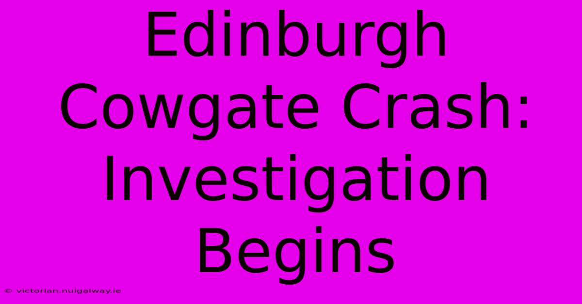 Edinburgh Cowgate Crash: Investigation Begins 