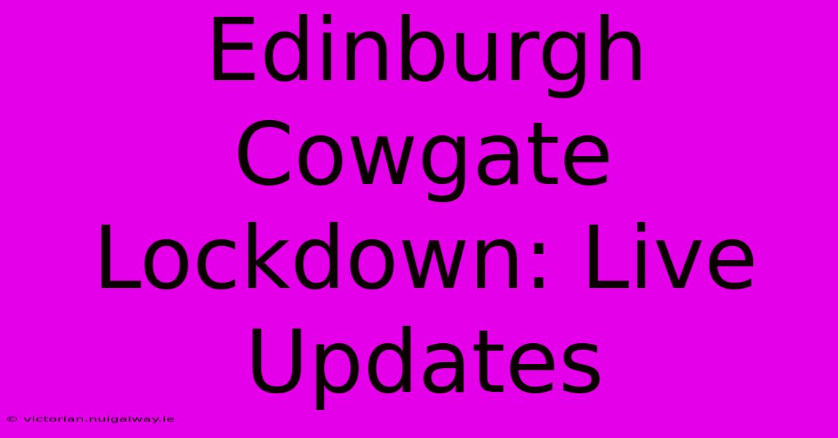 Edinburgh Cowgate Lockdown: Live Updates