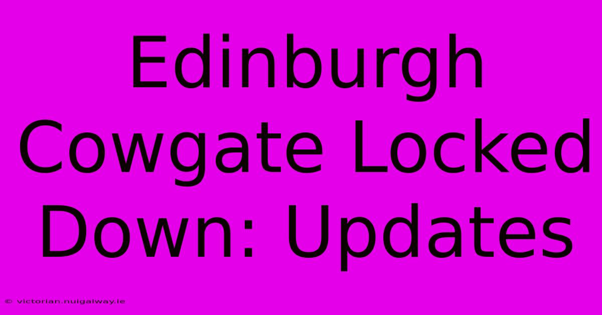 Edinburgh Cowgate Locked Down: Updates