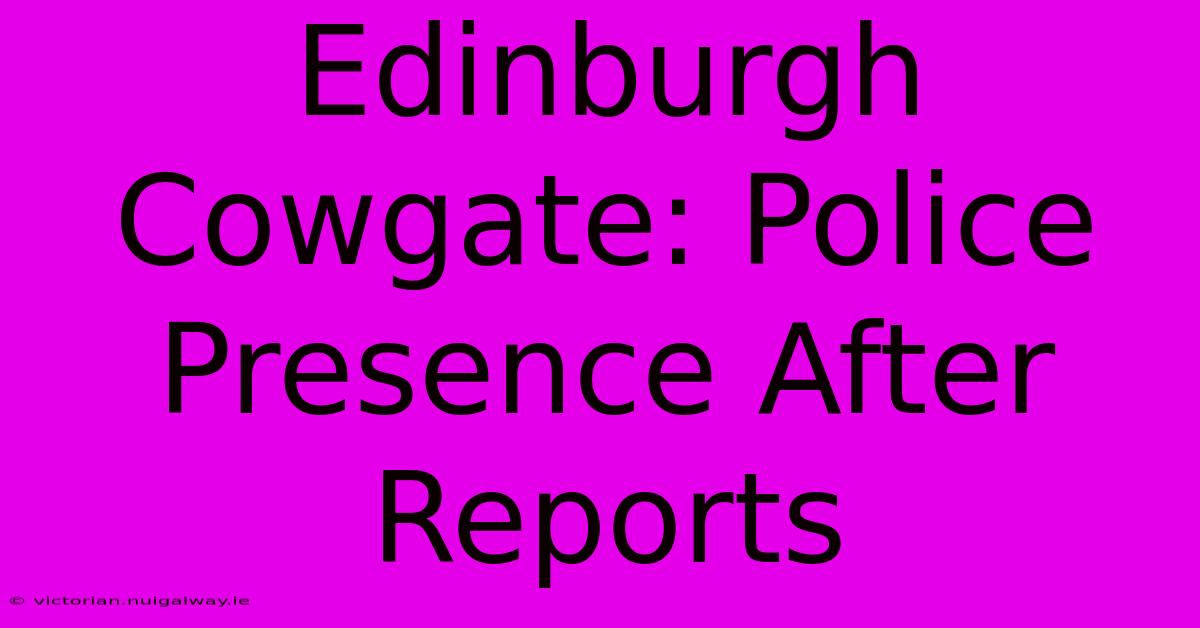 Edinburgh Cowgate: Police Presence After Reports