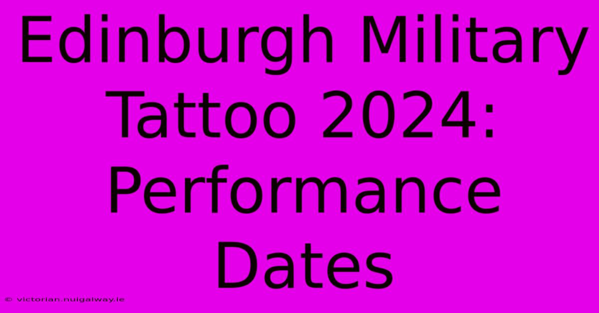 Edinburgh Military Tattoo 2024: Performance Dates 