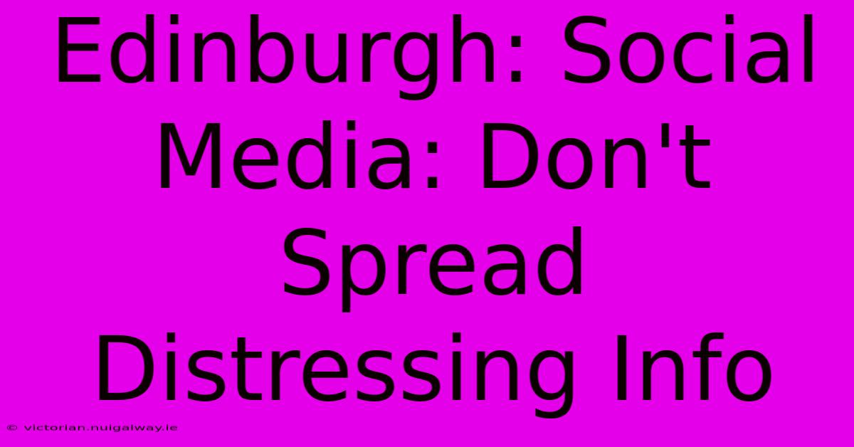 Edinburgh: Social Media: Don't Spread Distressing Info