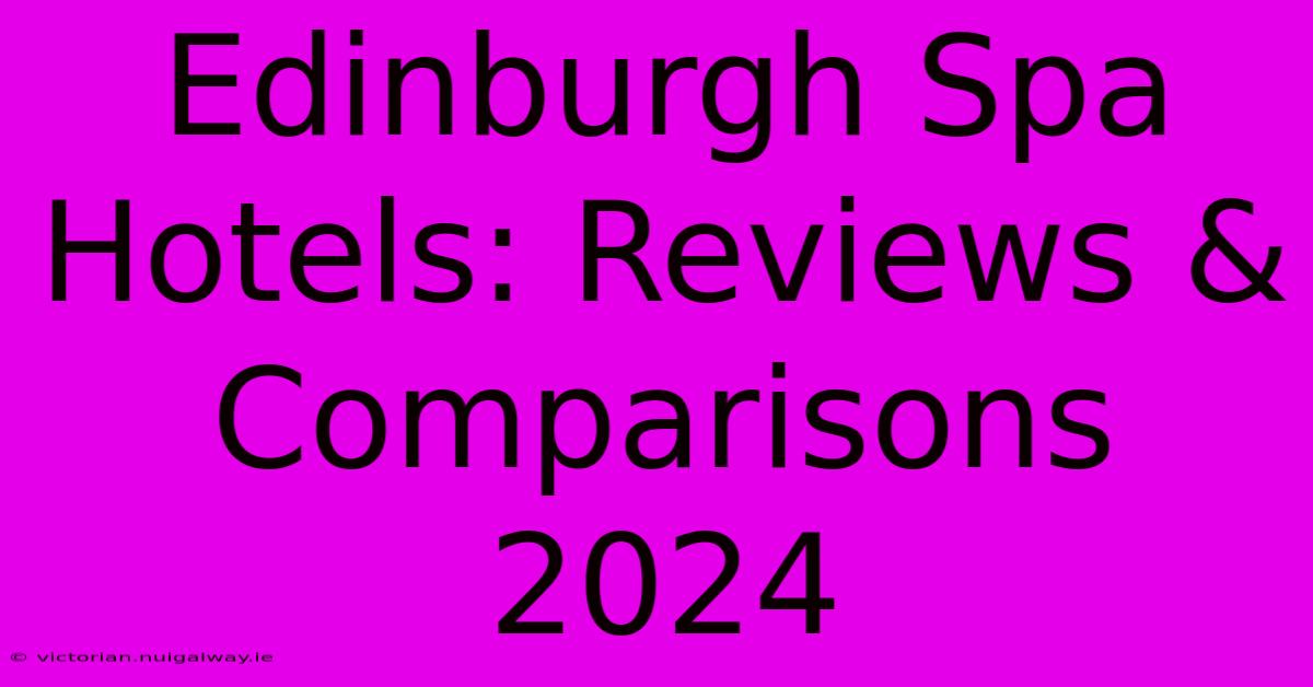 Edinburgh Spa Hotels: Reviews & Comparisons 2024 