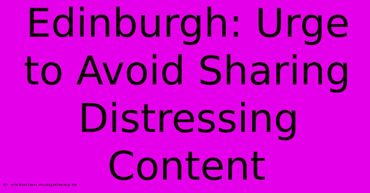 Edinburgh: Urge To Avoid Sharing Distressing Content 