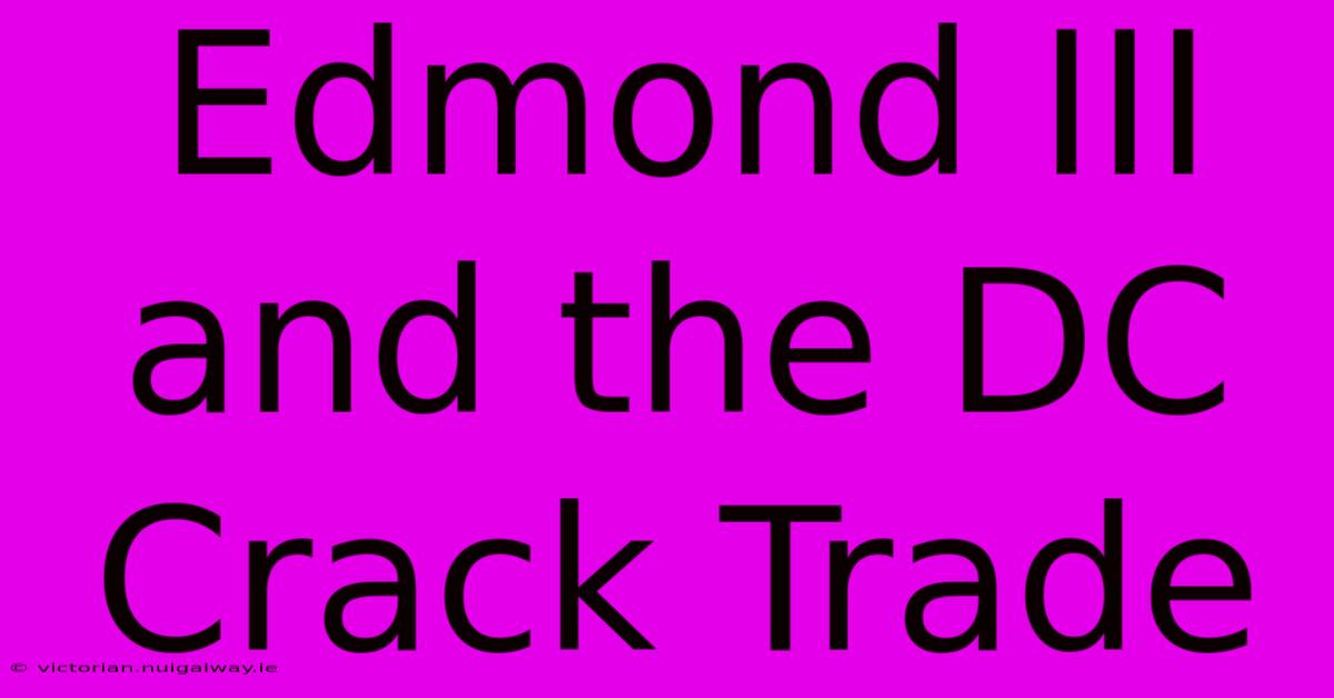 Edmond III And The DC Crack Trade