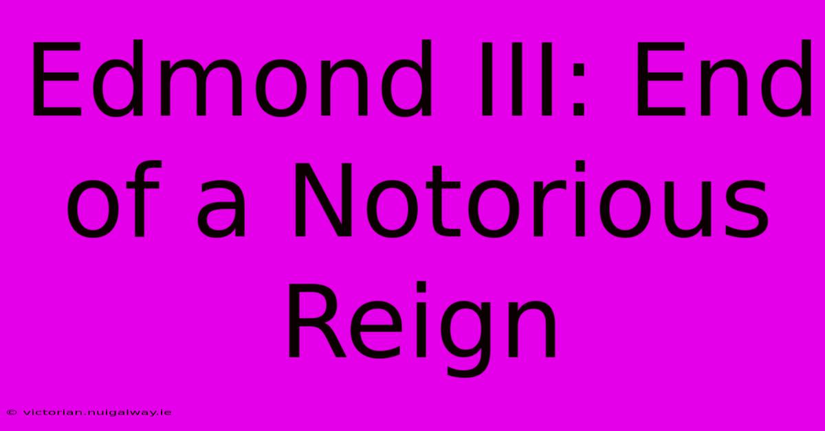 Edmond III: End Of A Notorious Reign