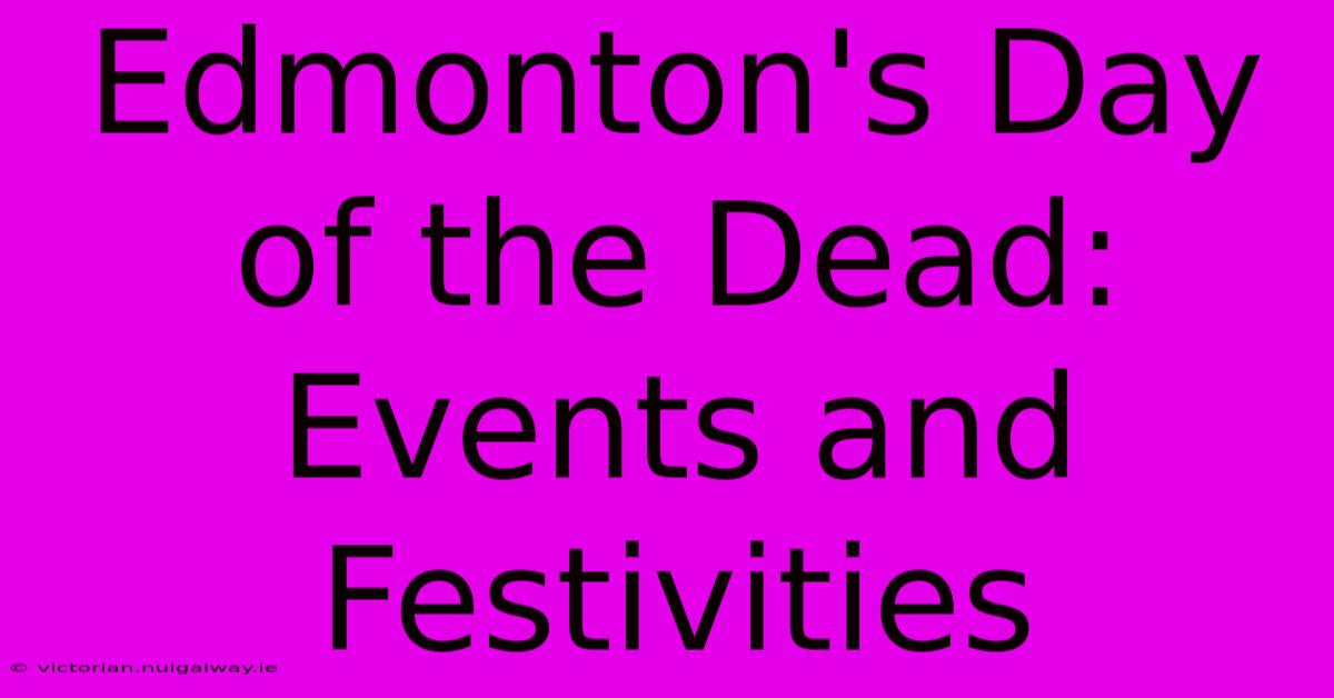 Edmonton's Day Of The Dead: Events And Festivities