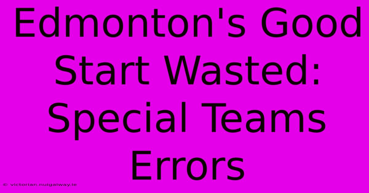 Edmonton's Good Start Wasted: Special Teams Errors