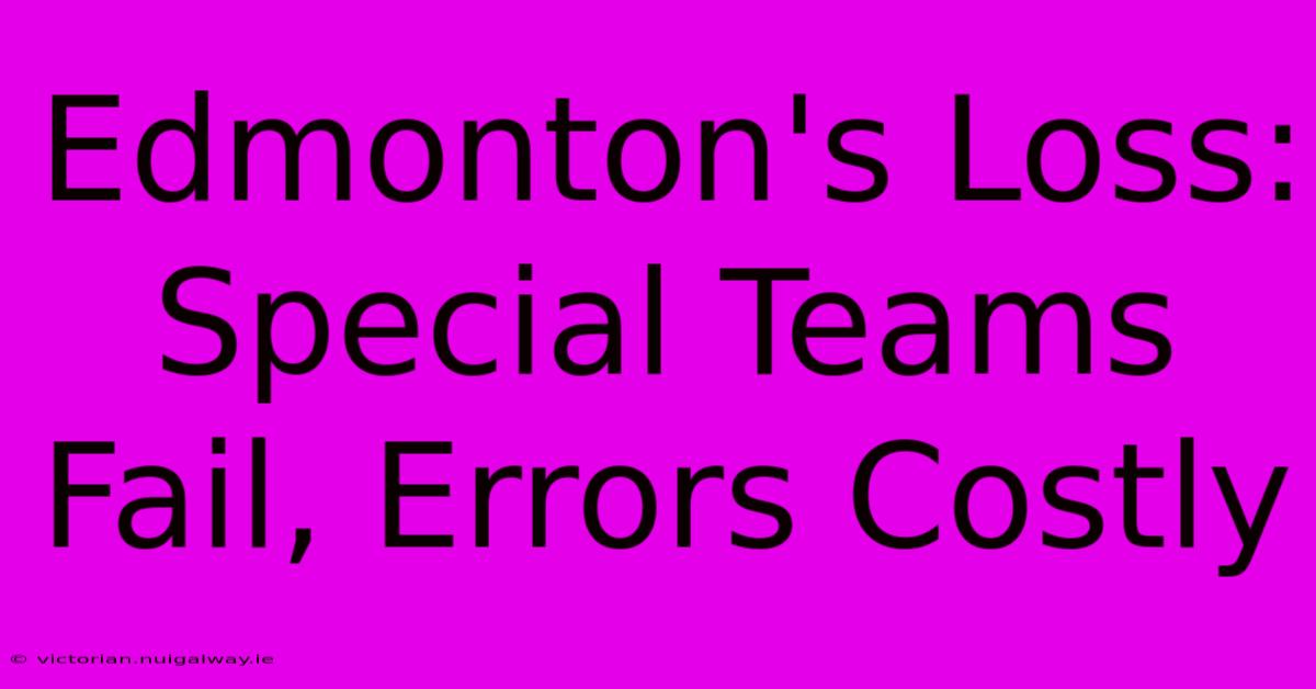 Edmonton's Loss: Special Teams Fail, Errors Costly