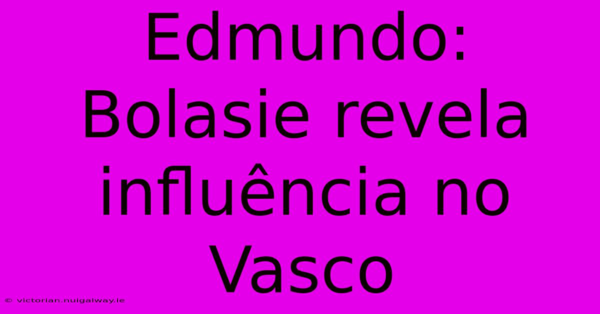 Edmundo: Bolasie Revela Influência No Vasco