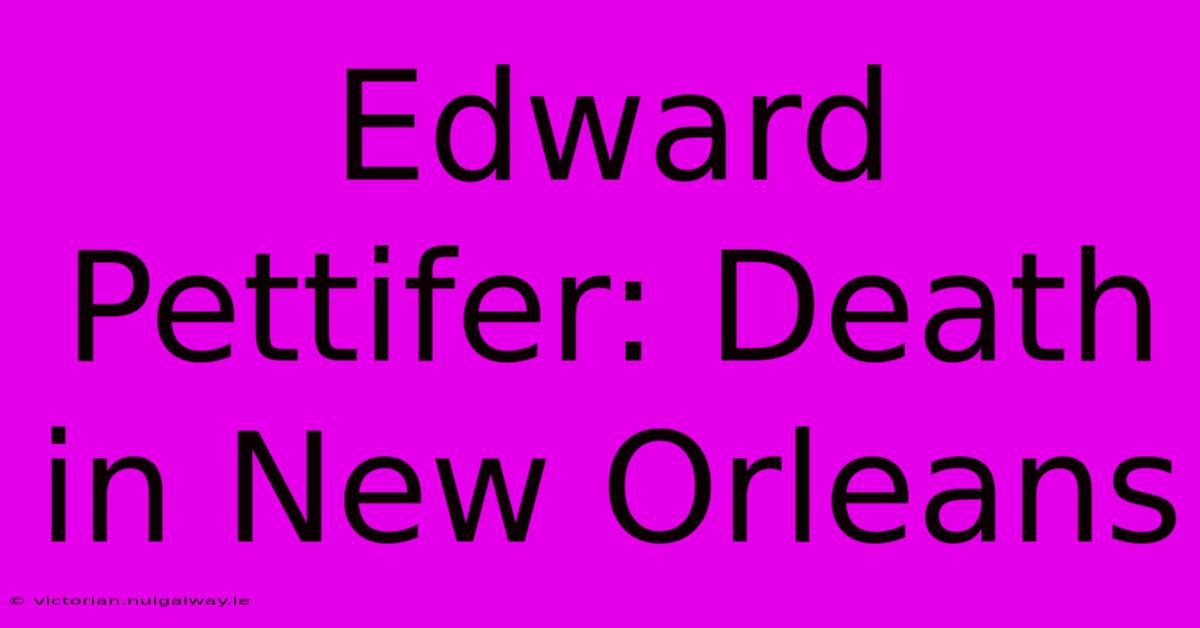 Edward Pettifer: Death In New Orleans