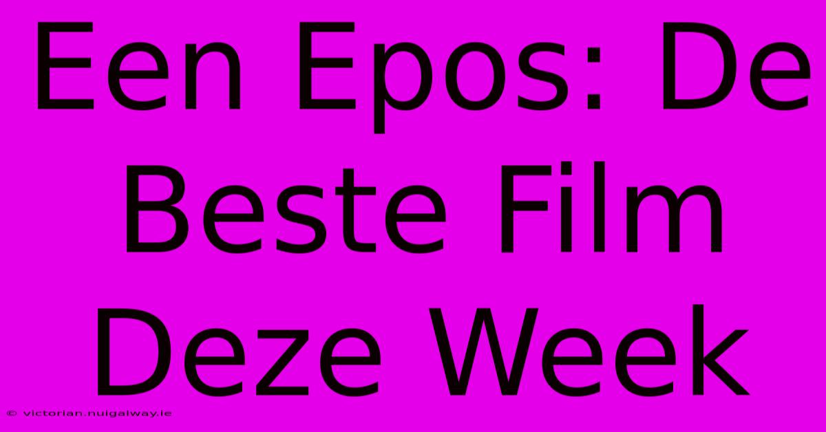 Een Epos: De Beste Film Deze Week