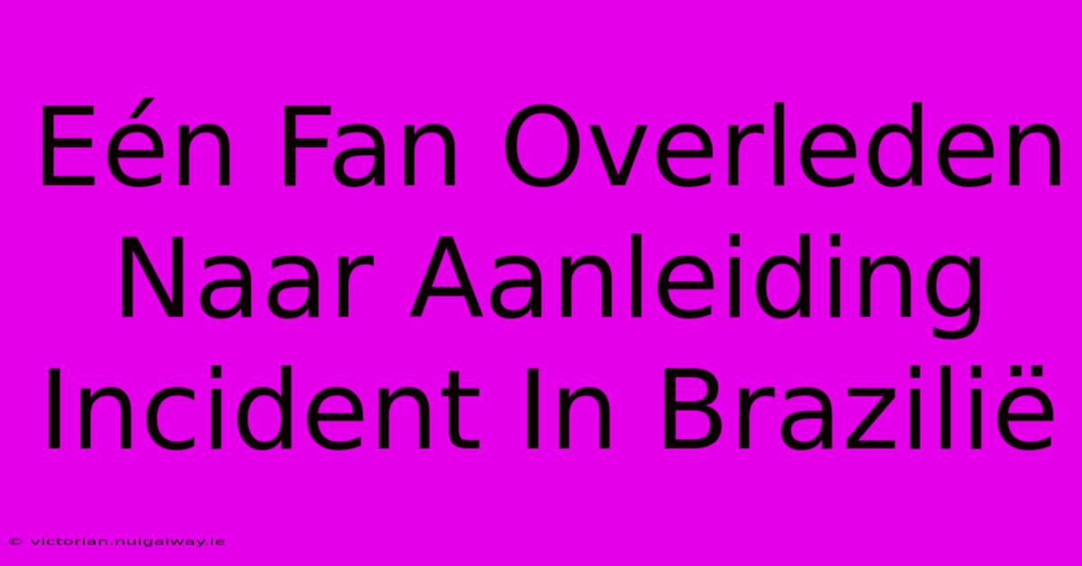 Eén Fan Overleden Naar Aanleiding Incident In Brazilië