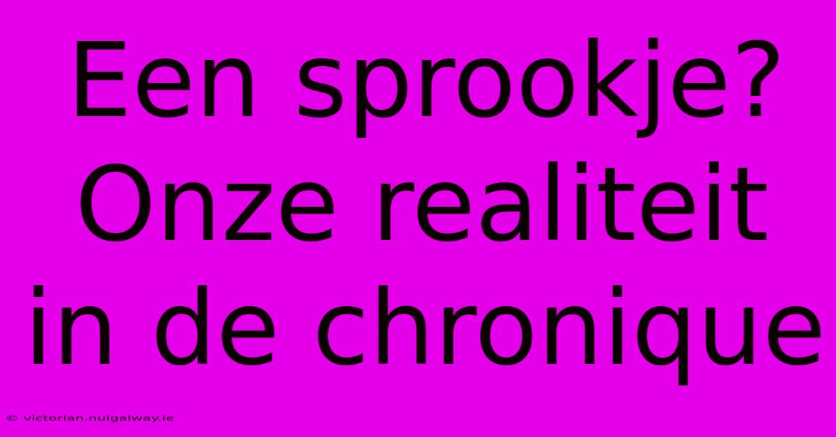 Een Sprookje? Onze Realiteit In De Chronique 